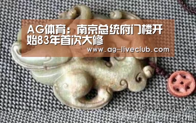 AG体育:南京总统府门楼开始83年首次大修(图1) AG赛事